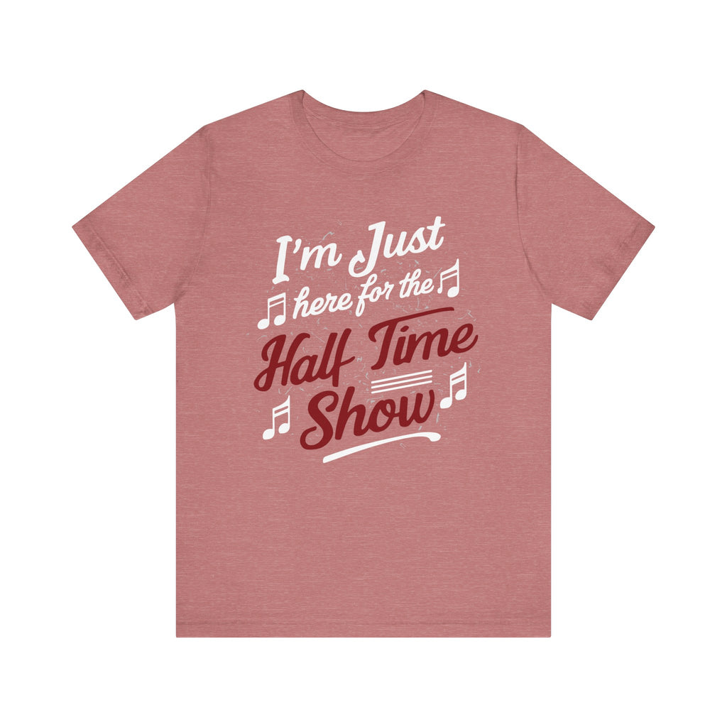 I'm Just Here for the Half Time Show Short Sleeve Tee