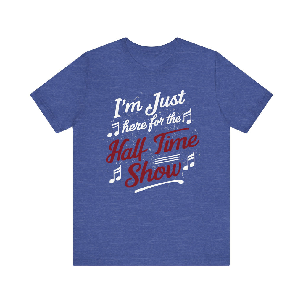 I'm Just Here for the Half Time Show Short Sleeve Tee