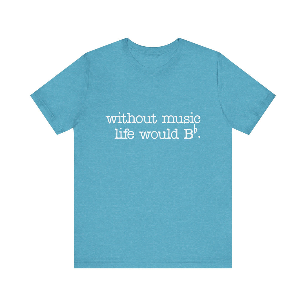 Without Music Life Would Be Flat Short Sleeve Tee