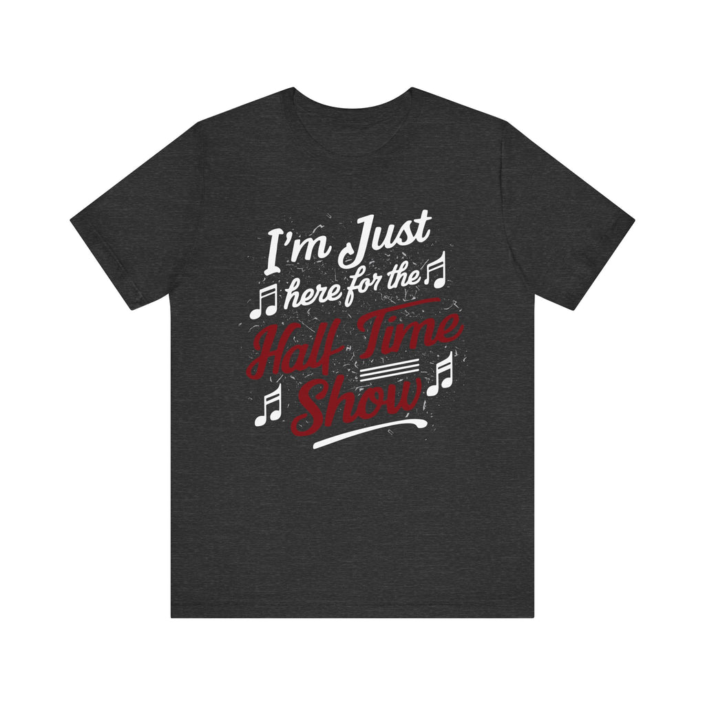 I'm Just Here for the Half Time Show Short Sleeve Tee