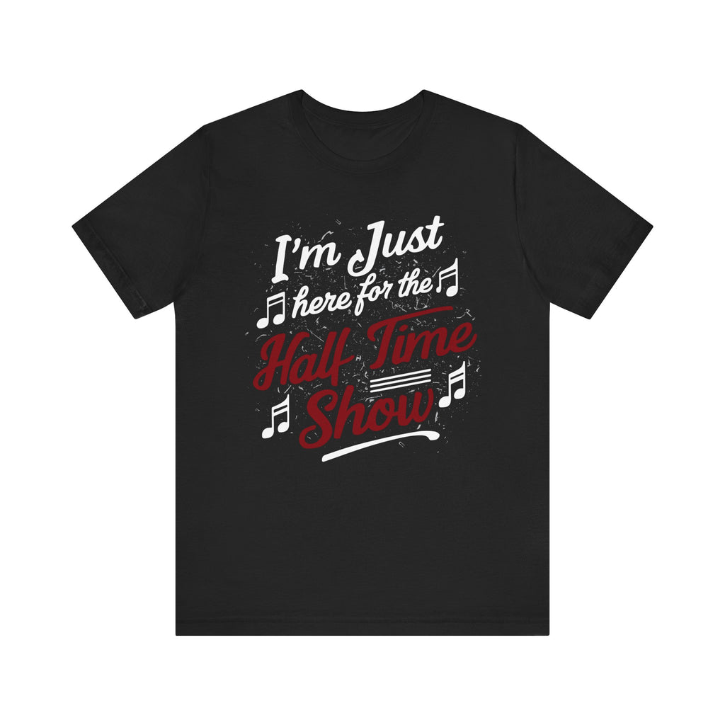 I'm Just Here for the Half Time Show Short Sleeve Tee
