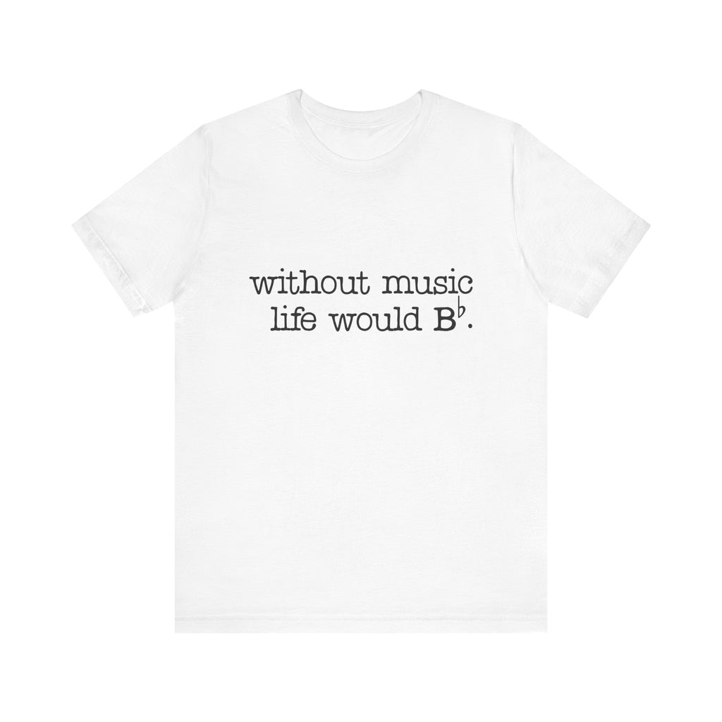 Without Music Life Would Be Flat Short Sleeve Tee