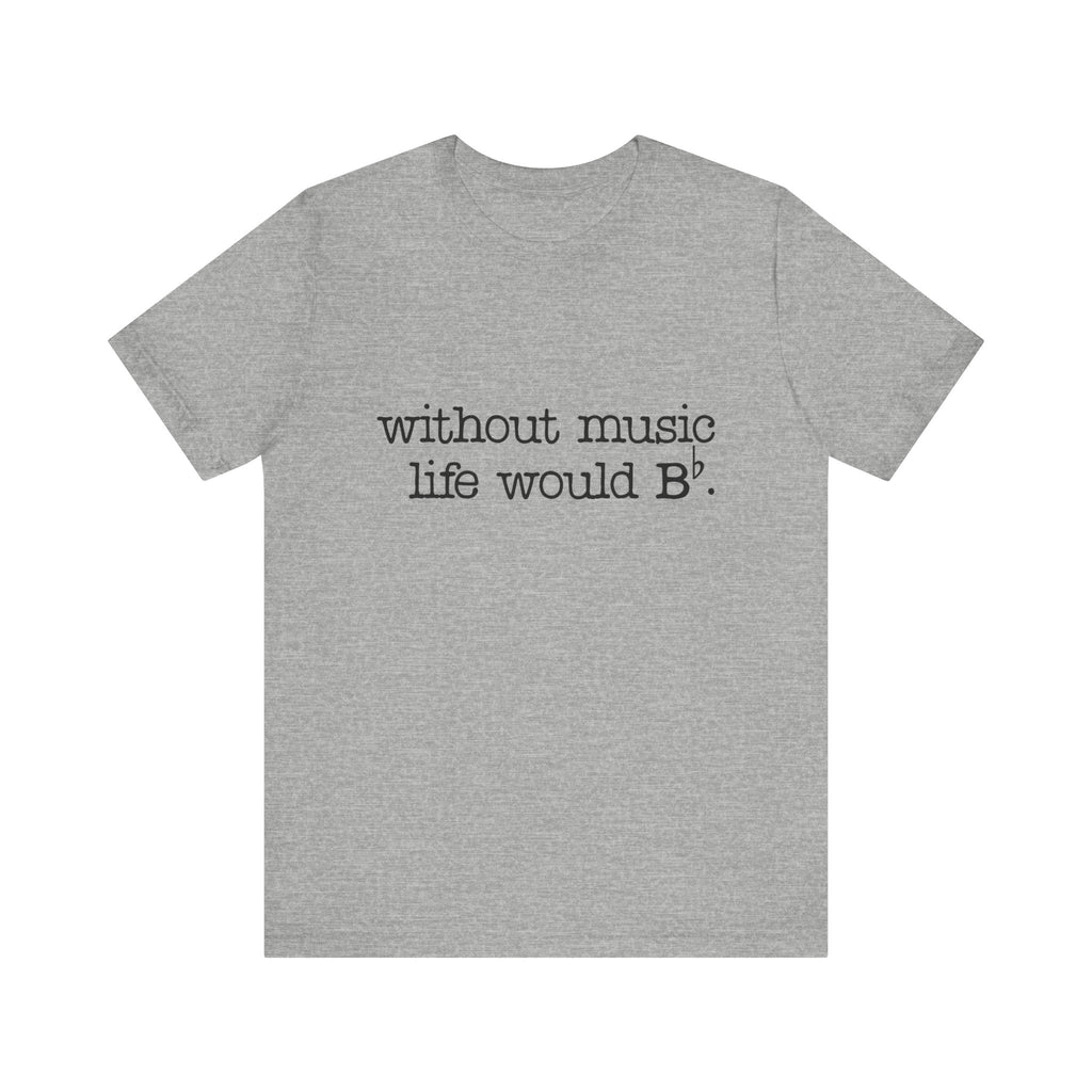 Without Music Life Would Be Flat Short Sleeve Tee