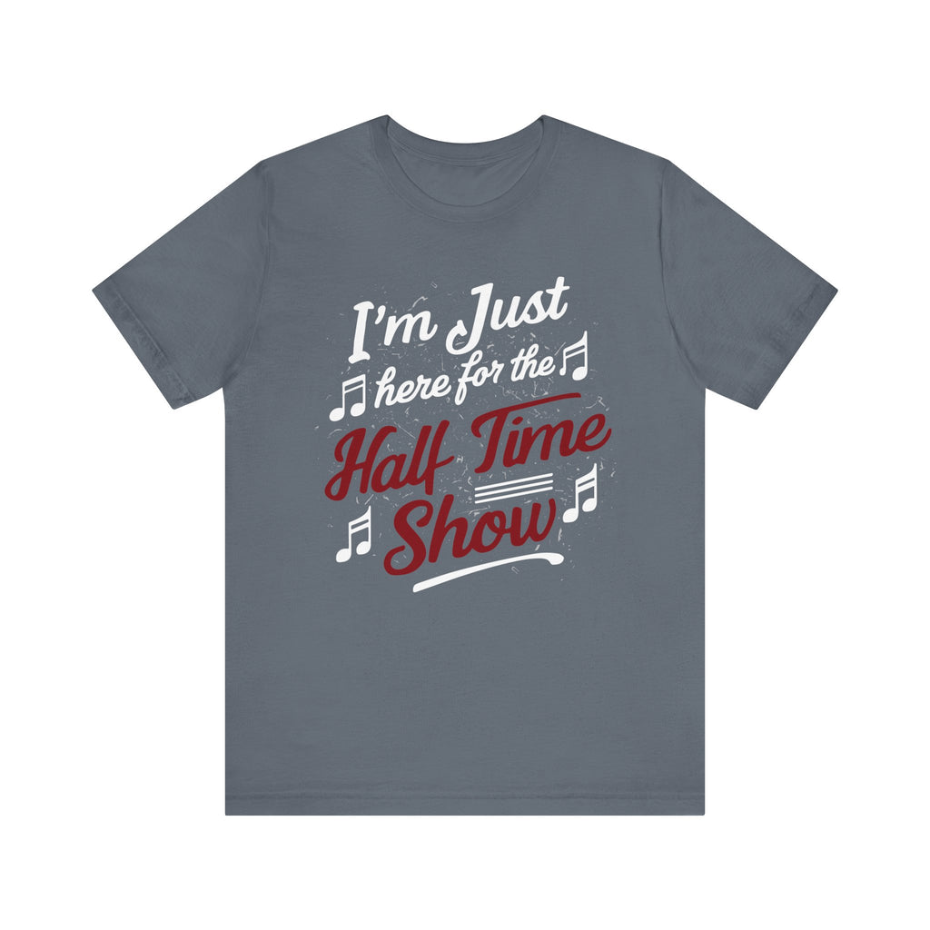 I'm Just Here for the Half Time Show Short Sleeve Tee