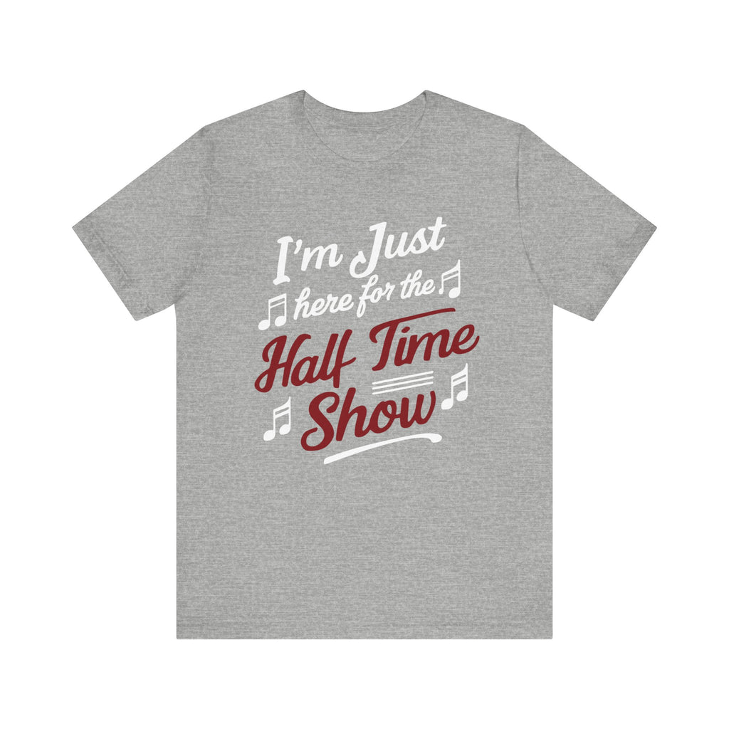 I'm Just Here for the Half Time Show Short Sleeve Tee